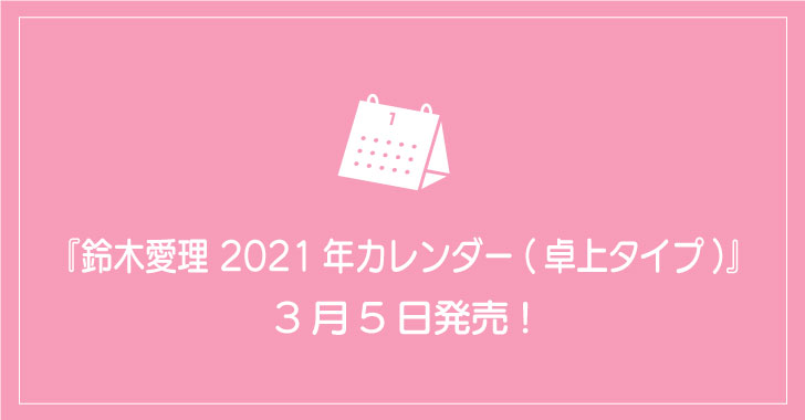 『鈴木愛理 2021年カレンダー 卓上タイプ』3月5日発売