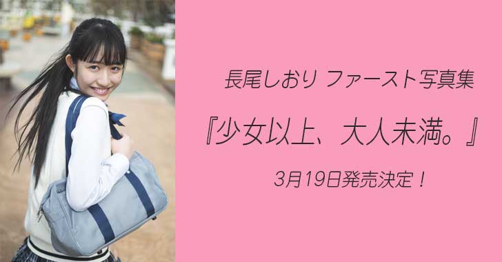 長尾しおり 1st写真集『少女以上、大人未満。』3月19日発売！